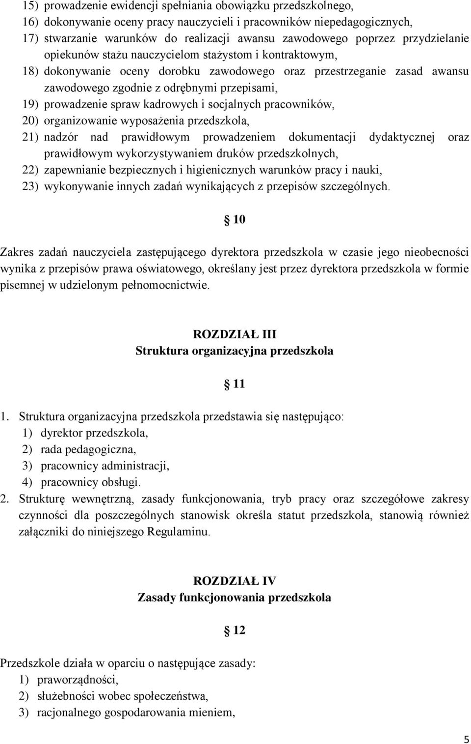 prowadzenie spraw kadrowych i socjalnych pracowników, 20) organizowanie wyposażenia przedszkola, 21) nadzór nad prawidłowym prowadzeniem dokumentacji dydaktycznej oraz prawidłowym wykorzystywaniem