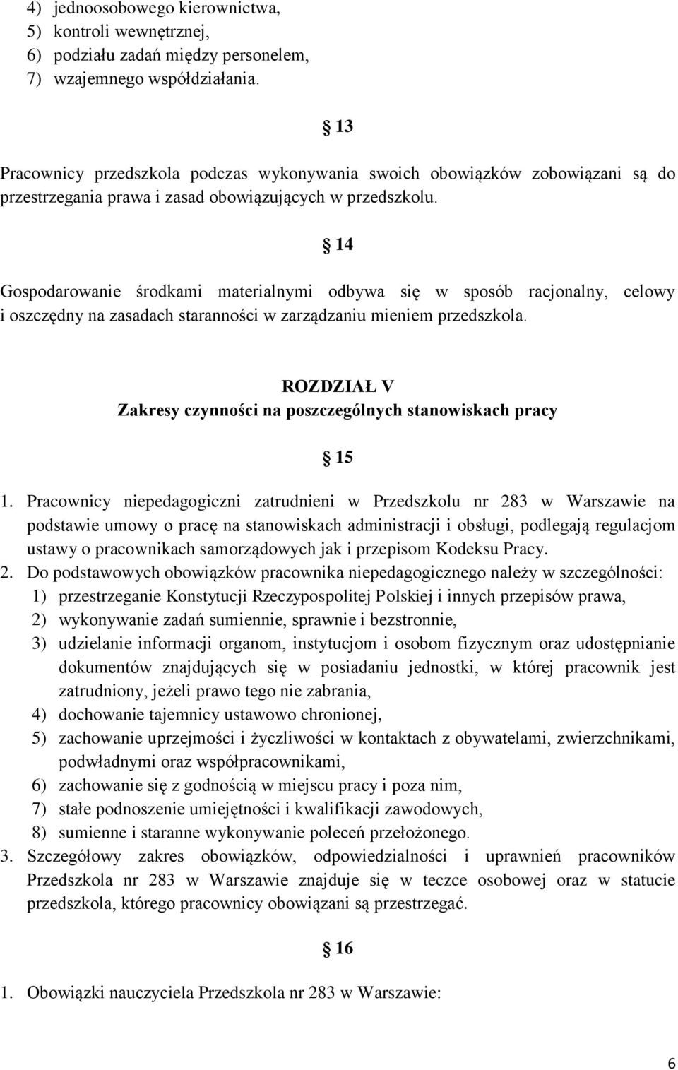 14 Gospodarowanie środkami materialnymi odbywa się w sposób racjonalny, celowy i oszczędny na zasadach staranności w zarządzaniu mieniem przedszkola.