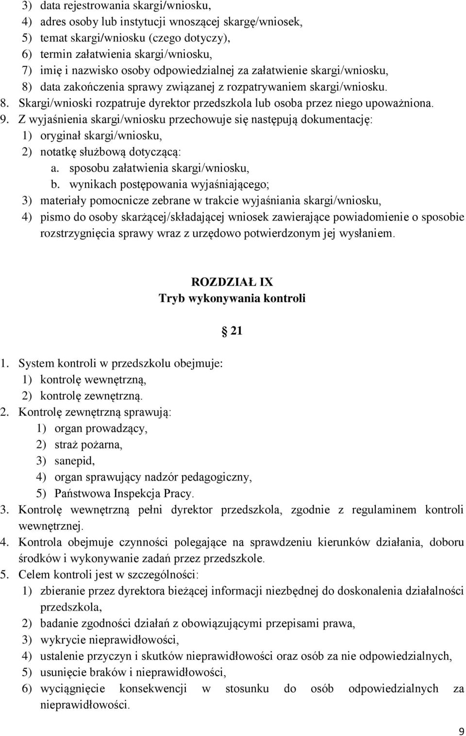 9. Z wyjaśnienia skargi/wniosku przechowuje się następują dokumentację: 1) oryginał skargi/wniosku, 2) notatkę służbową dotyczącą: a. sposobu załatwienia skargi/wniosku, b.