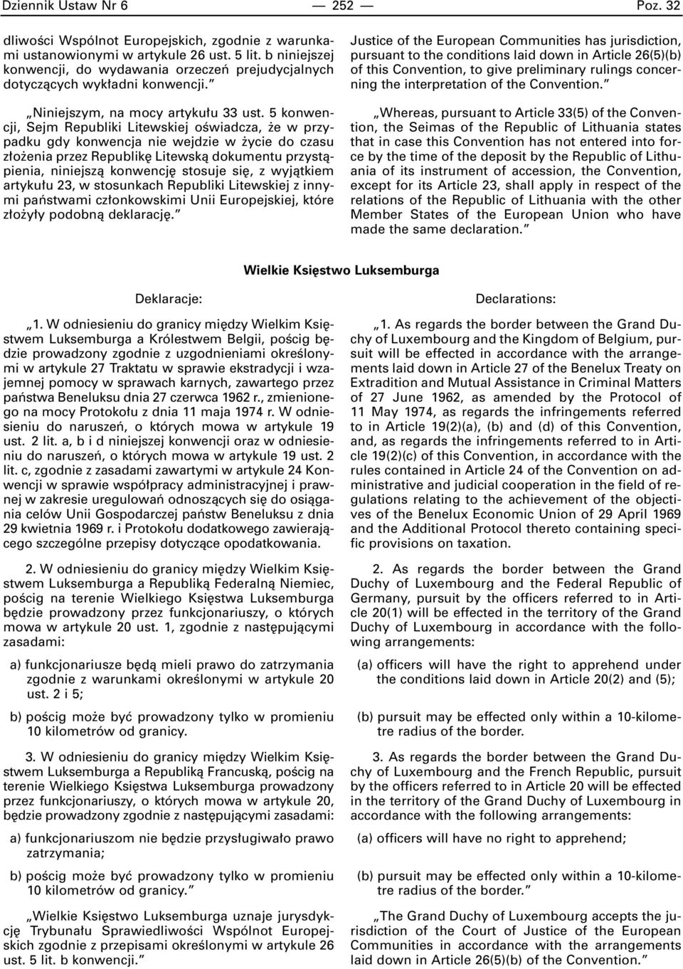 5 konwencji, Sejm Republiki Litewskiej oêwiadcza, e w przypadku gdy konwencja nie wejdzie w ycie do czasu z o enia przez Republik Litewskà dokumentu przystàpienia, niniejszà konwencj stosuje si, z