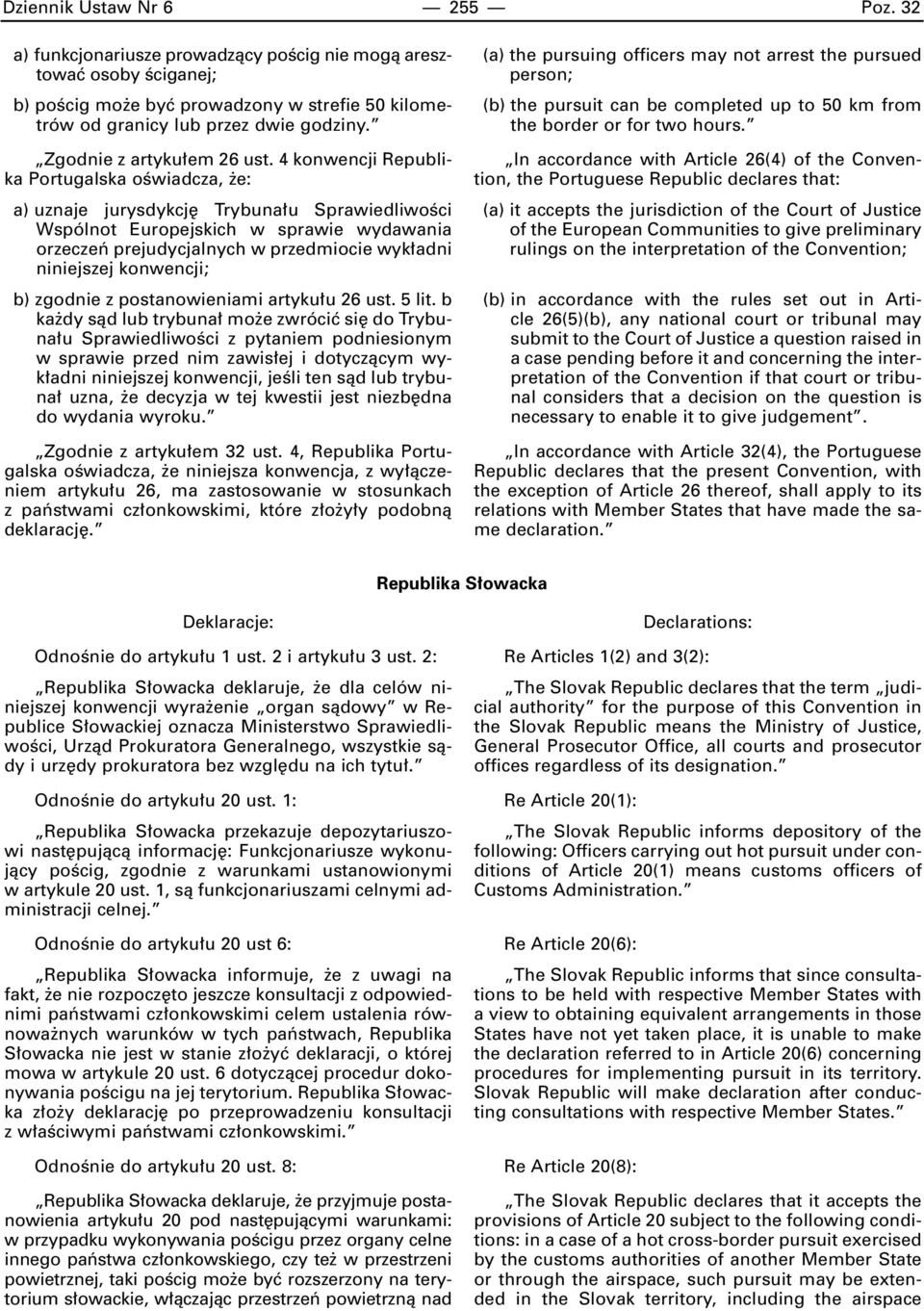 4 konwencji Republika Portugalska oêwiadcza, e: a) uznaje jurysdykcj Trybuna u SprawiedliwoÊci Wspólnot Europejskich w sprawie wydawania orzeczeƒ prejudycjalnych w przedmiocie wyk adni niniejszej