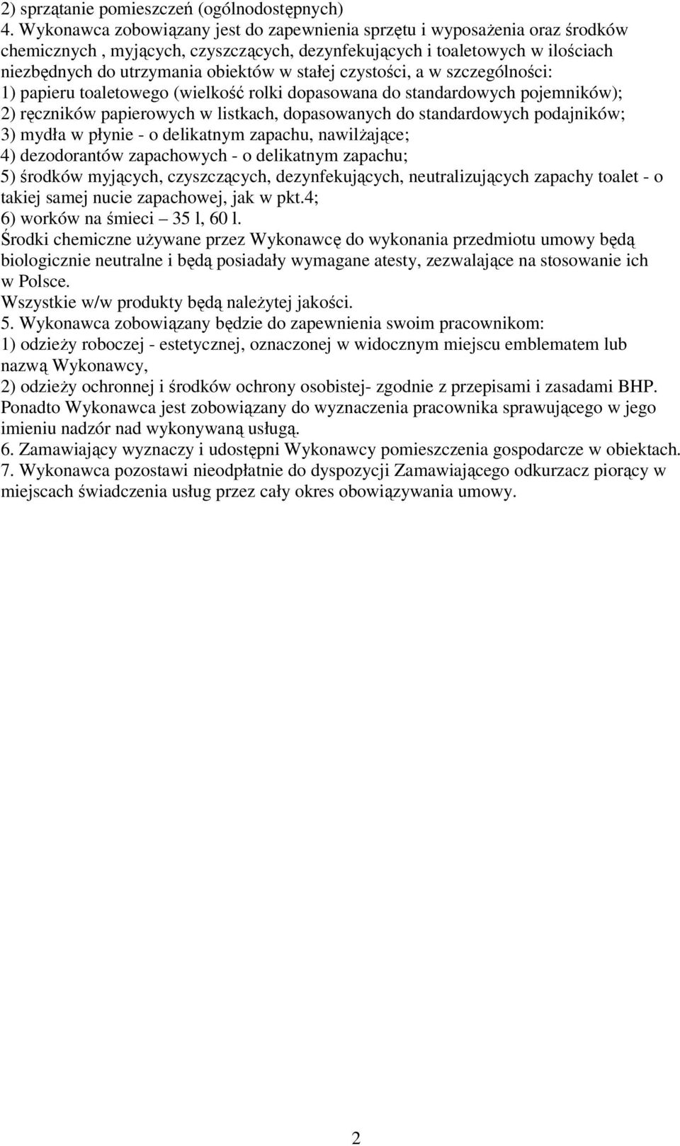 czystości, a w szczególności: 1) papieru toaletowego (wielkość rolki dopasowana do standardowych pojemników); 2) ręczników papierowych w listkach, dopasowanych do standardowych podajników; 3) mydła w