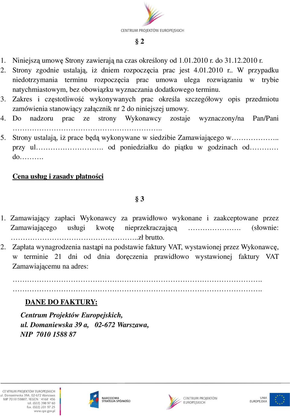 3. Zakres i częstotliwość wykonywanych prac określa szczegółowy opis przedmiotu zamówienia stanowiący załącznik nr 2 do niniejszej umowy. 4.