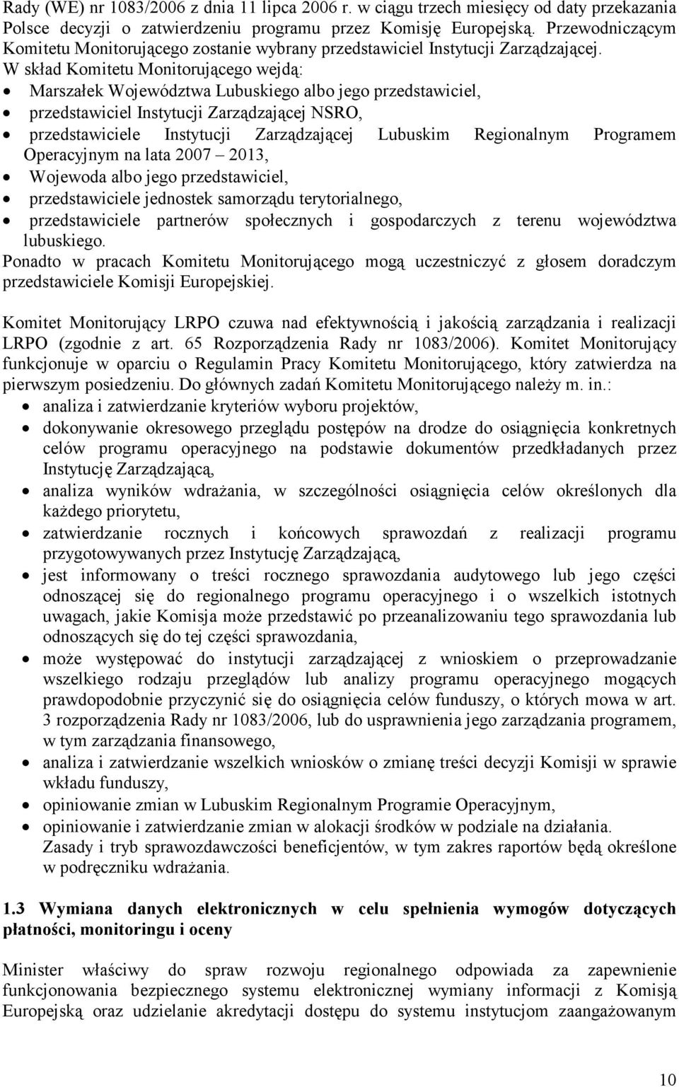 W skład Komitetu Monitorującego wejdą: Marszałek Województwa Lubuskiego albo jego przedstawiciel, przedstawiciel Instytucji Zarządzającej NSRO, przedstawiciele Instytucji Zarządzającej Lubuskim