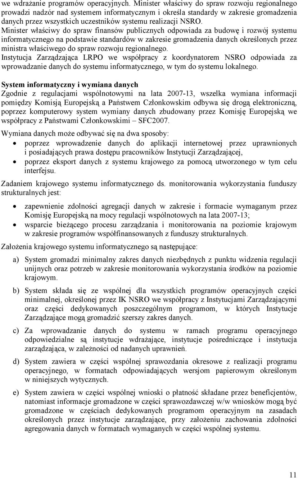 Minister właściwy do spraw finansów publicznych odpowiada za budowę i rozwój systemu informatycznego na podstawie standardów w zakresie gromadzenia danych określonych przez ministra właściwego do