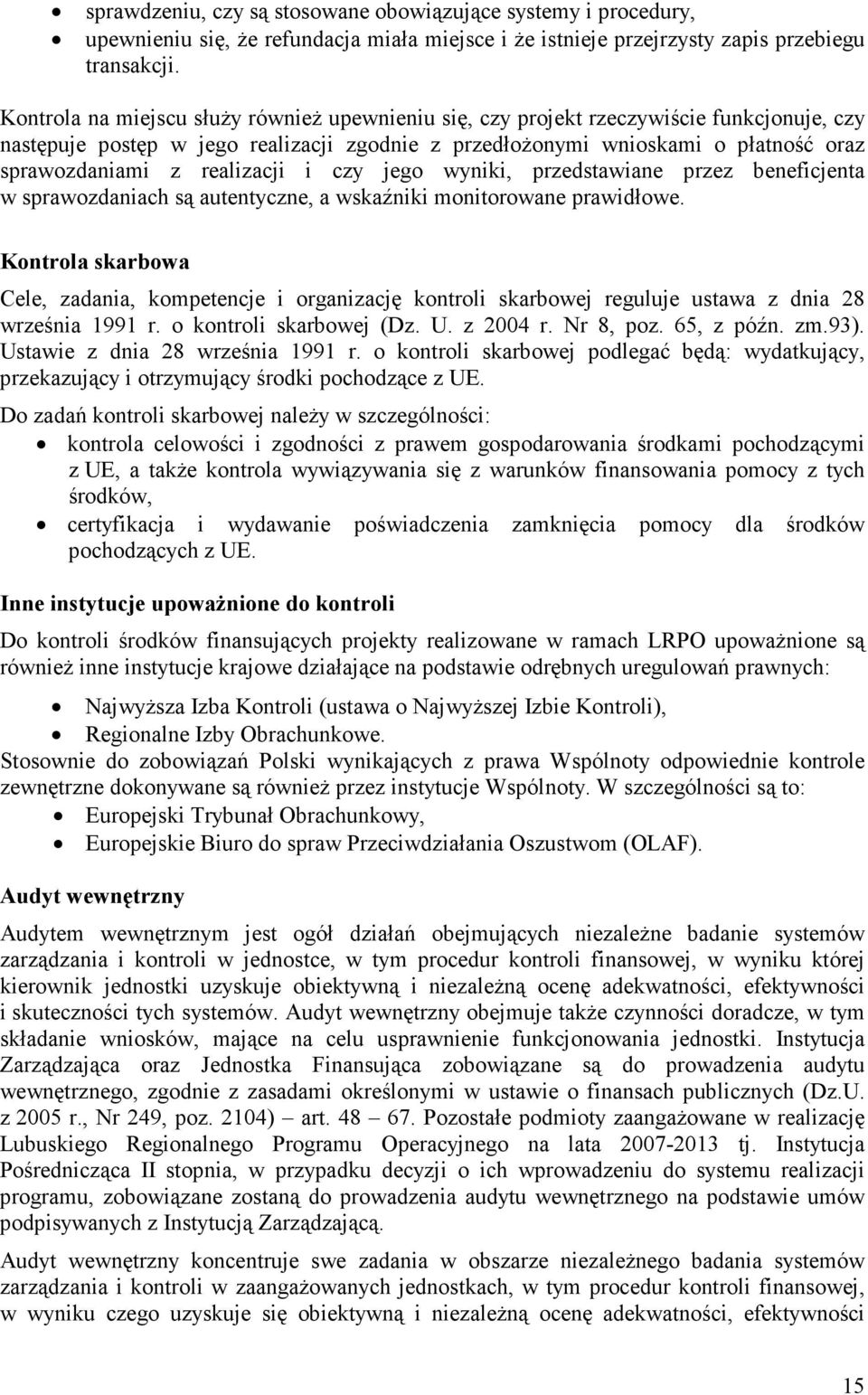 realizacji i czy jego wyniki, przedstawiane przez beneficjenta w sprawozdaniach są autentyczne, a wskaźniki monitorowane prawidłowe.