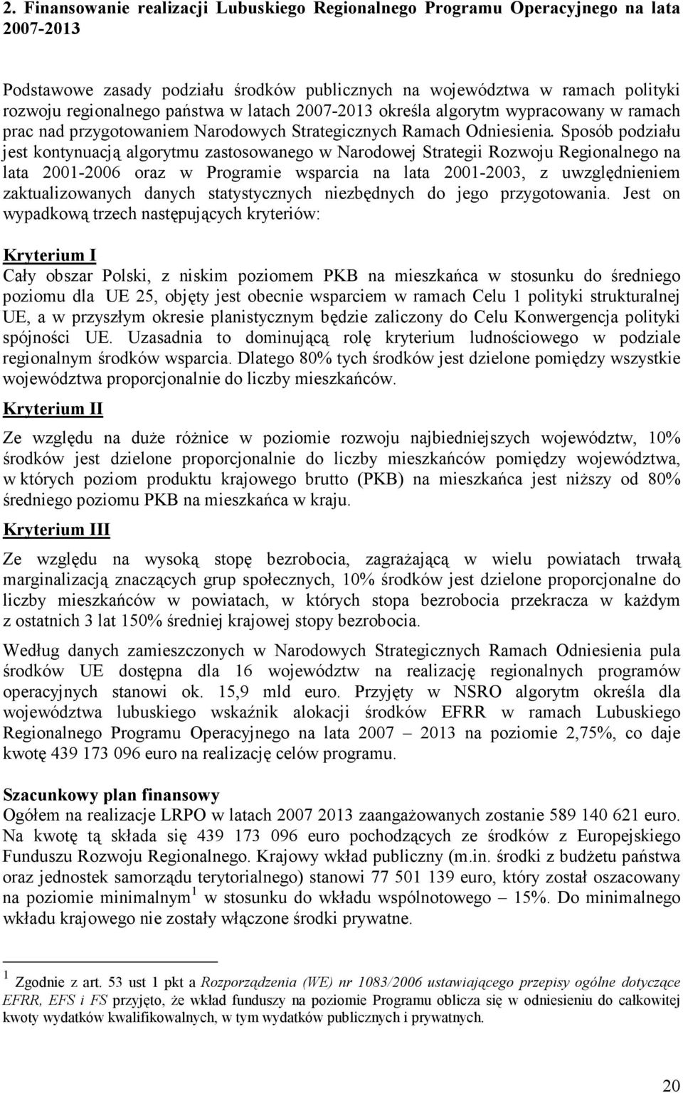 Sposób podziału jest kontynuacją algorytmu zastosowanego w Narodowej Strategii Rozwoju Regionalnego na lata 2001-2006 oraz w Programie wsparcia na lata 2001-2003, z uwzględnieniem zaktualizowanych