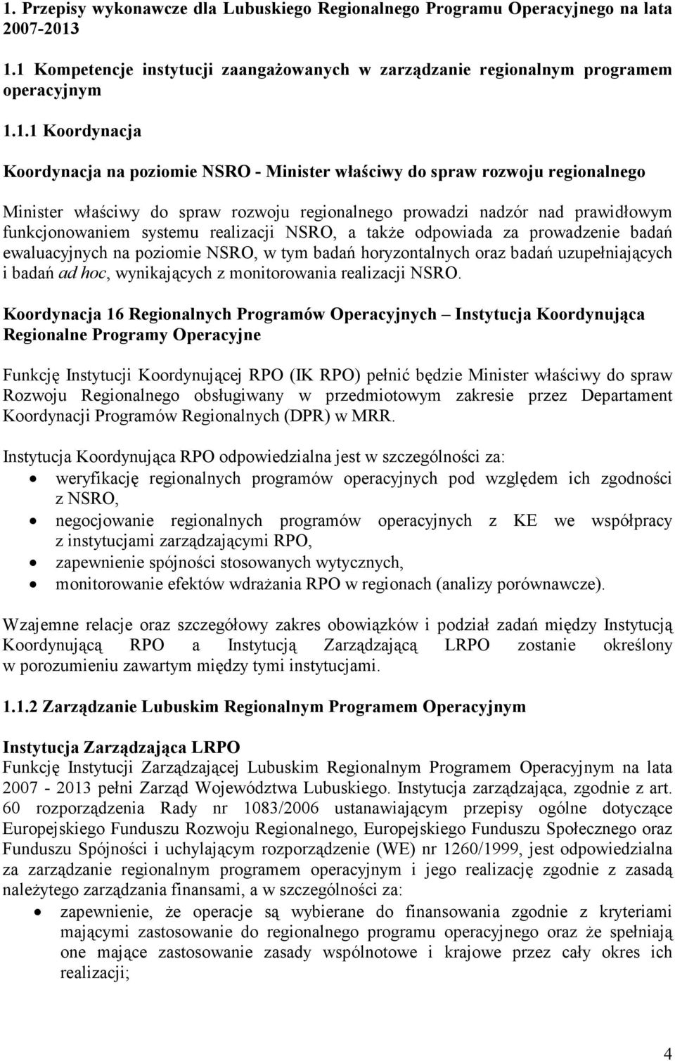 a także odpowiada za prowadzenie badań ewaluacyjnych na poziomie NSRO, w tym badań horyzontalnych oraz badań uzupełniających i badań ad hoc, wynikających z monitorowania realizacji NSRO.