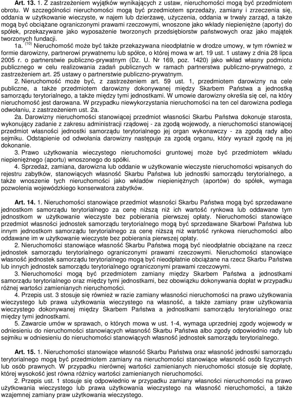 obciążane ograniczonymi prawami rzeczowymi, wnoszone jako wkłady niepieniężne (aporty) do spółek, przekazywane jako wyposażenie tworzonych przedsiębiorstw państwowych oraz jako majątek tworzonych