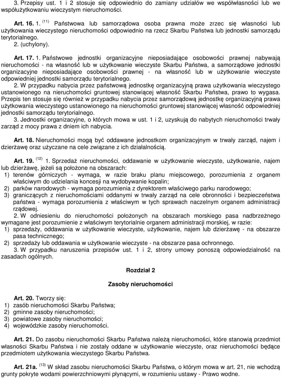 . 1. (11) Państwowa lub samorządowa osoba prawna może zrzec się własności lub użytkowania wieczystego nieruchomości odpowiednio na rzecz Skarbu Państwa lub jednostki samorządu terytorialnego. 2.