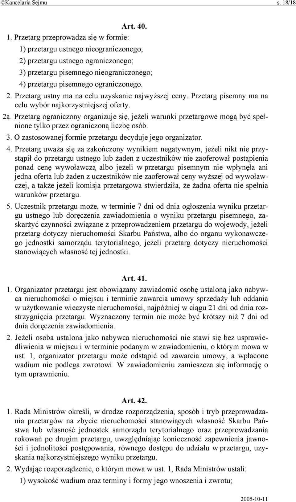 Przetarg przeprowadza się w formie: 1) przetargu ustnego nieograniczonego; 2) przetargu ustnego ograniczonego; 3) przetargu pisemnego nieograniczonego; 4) przetargu pisemnego ograniczonego. 2. Przetarg ustny ma na celu uzyskanie najwyższej ceny.