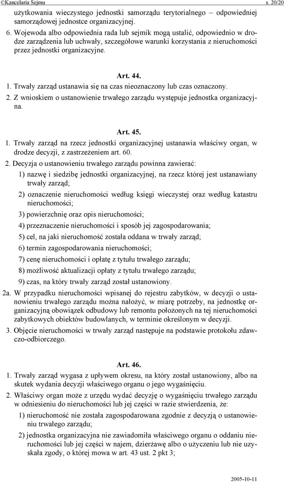 Trwały zarząd ustanawia się na czas nieoznaczony lub czas oznaczony. 2. Z wnioskiem o ustanowienie trwałego zarządu występuje jednostka organizacyjna. Art. 45. 1.