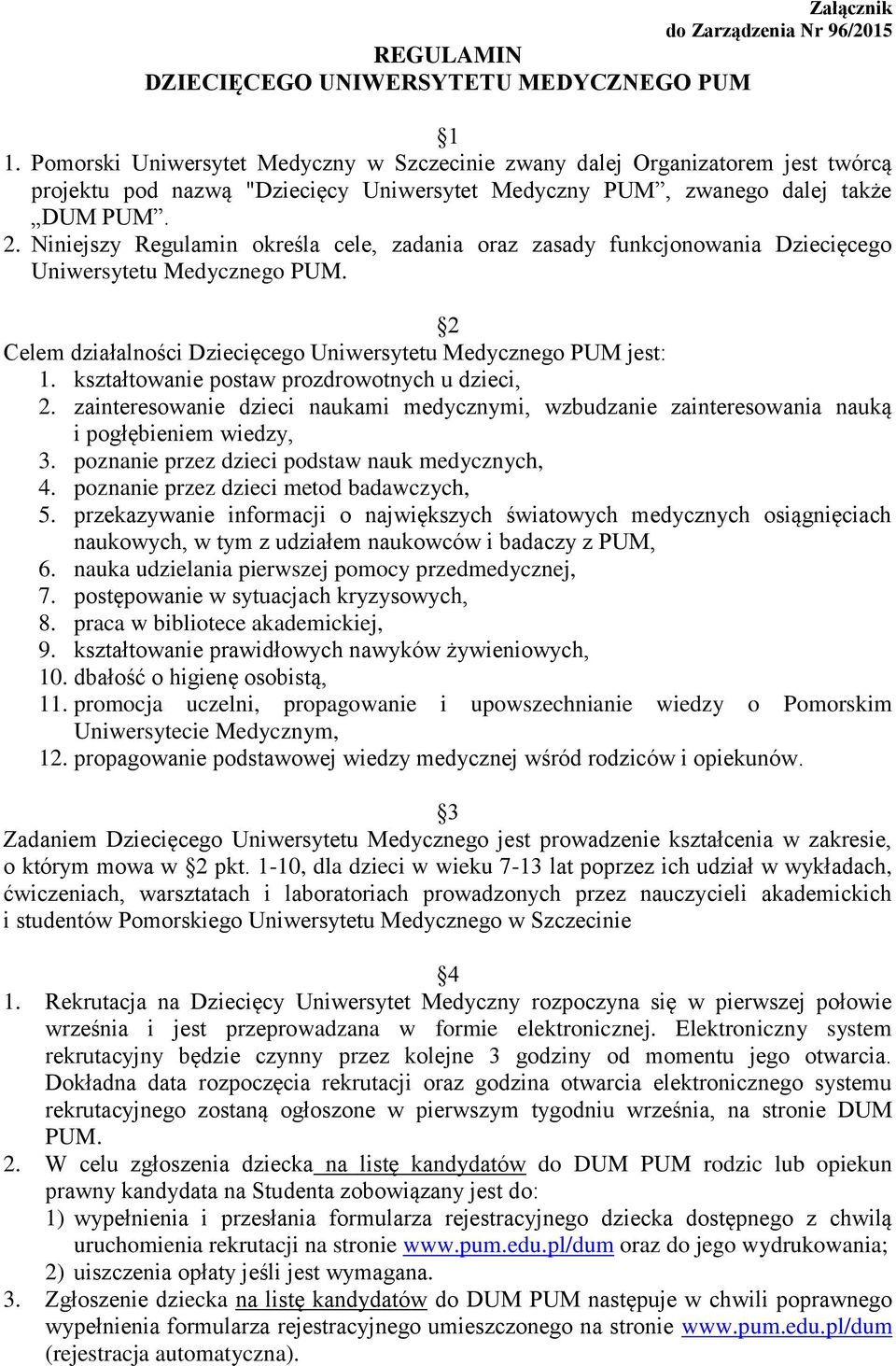 Niniejszy Regulamin określa cele, zadania oraz zasady funkcjonowania Dziecięcego Uniwersytetu Medycznego PUM. 2 Celem działalności Dziecięcego Uniwersytetu Medycznego PUM jest: 1.