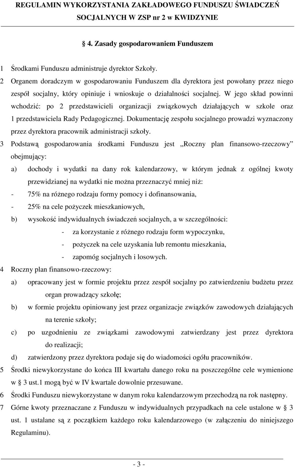 W jego skład powinni wchodzić: po 2 przedstawicieli organizacji związkowych działających w szkole oraz 1 przedstawiciela Rady Pedagogicznej.