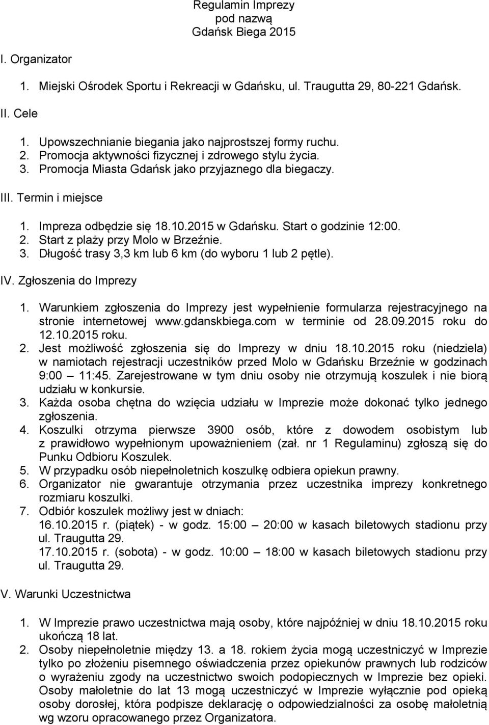 Start o godzinie 12:00. 2. Start z plaży przy Molo w Brzeźnie. 3. Długość trasy 3,3 km lub 6 km (do wyboru 1 lub 2 pętle). IV. Zgłoszenia do Imprezy 1.