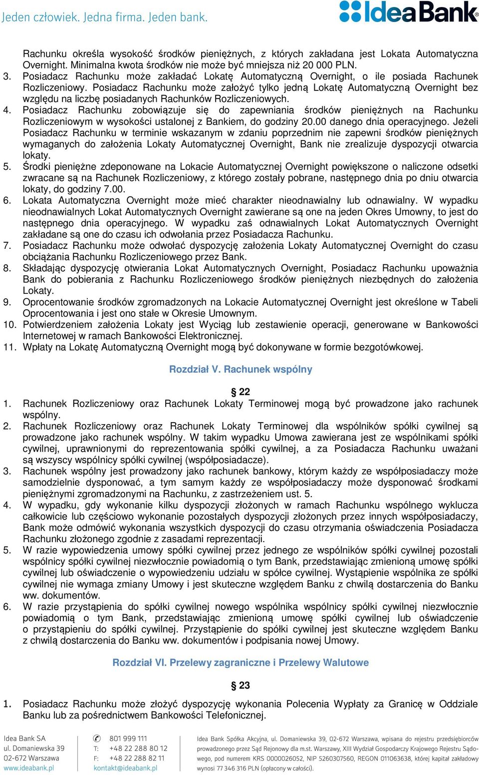 Posiadacz Rachunku może założyć tylko jedną Lokatę Automatyczną Overnight bez względu na liczbę posiadanych Rachunków Rozliczeniowych. 4.