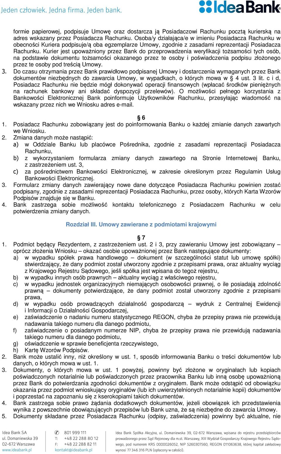 Kurier jest upoważniony przez Bank do przeprowadzenia weryfikacji tożsamości tych osób, na podstawie dokumentu tożsamości okazanego przez te osoby i poświadczenia podpisu złożonego przez te osoby pod