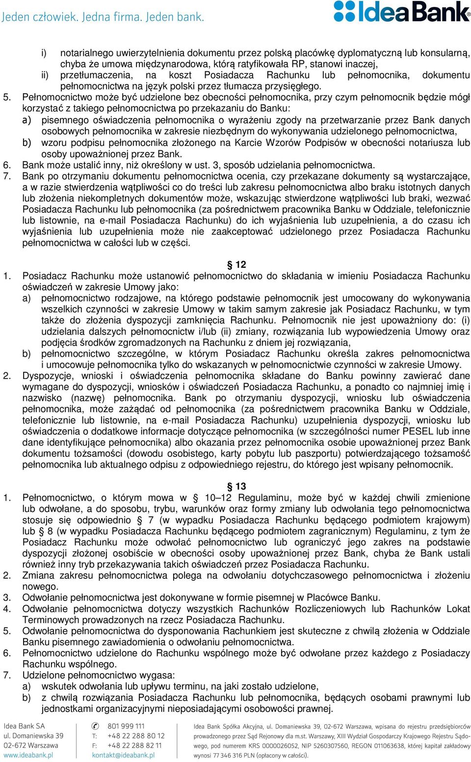 Pełnomocnictwo może być udzielone bez obecności pełnomocnika, przy czym pełnomocnik będzie mógł korzystać z takiego pełnomocnictwa po przekazaniu do Banku: a) pisemnego oświadczenia pełnomocnika o