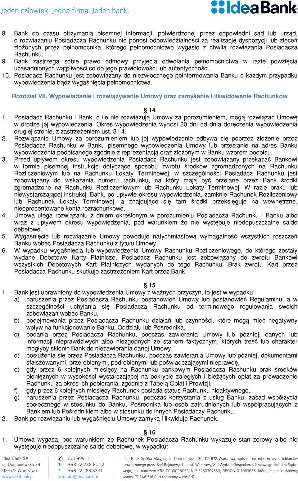 Bank zastrzega sobie prawo odmowy przyjęcia odwołania pełnomocnictwa w razie powzięcia uzasadnionych wątpliwości co do jego prawidłowości lub autentyczności. 10.