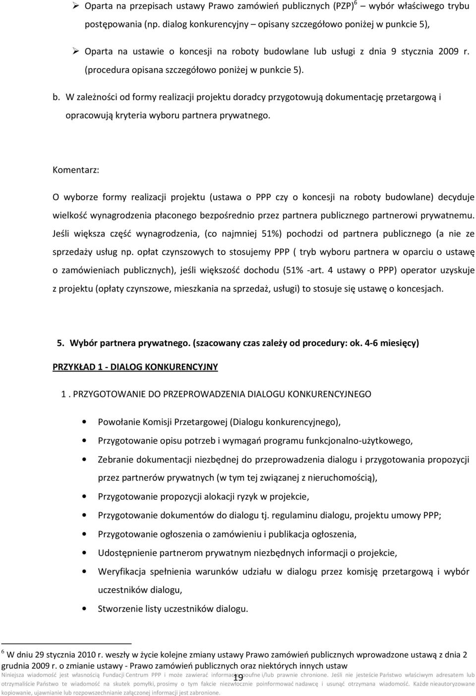 (procedura opisana szczegółowo poniżej w punkcie 5). b. W zależności od formy realizacji projektu doradcy przygotowują dokumentację przetargową i opracowują kryteria wyboru partnera prywatnego.