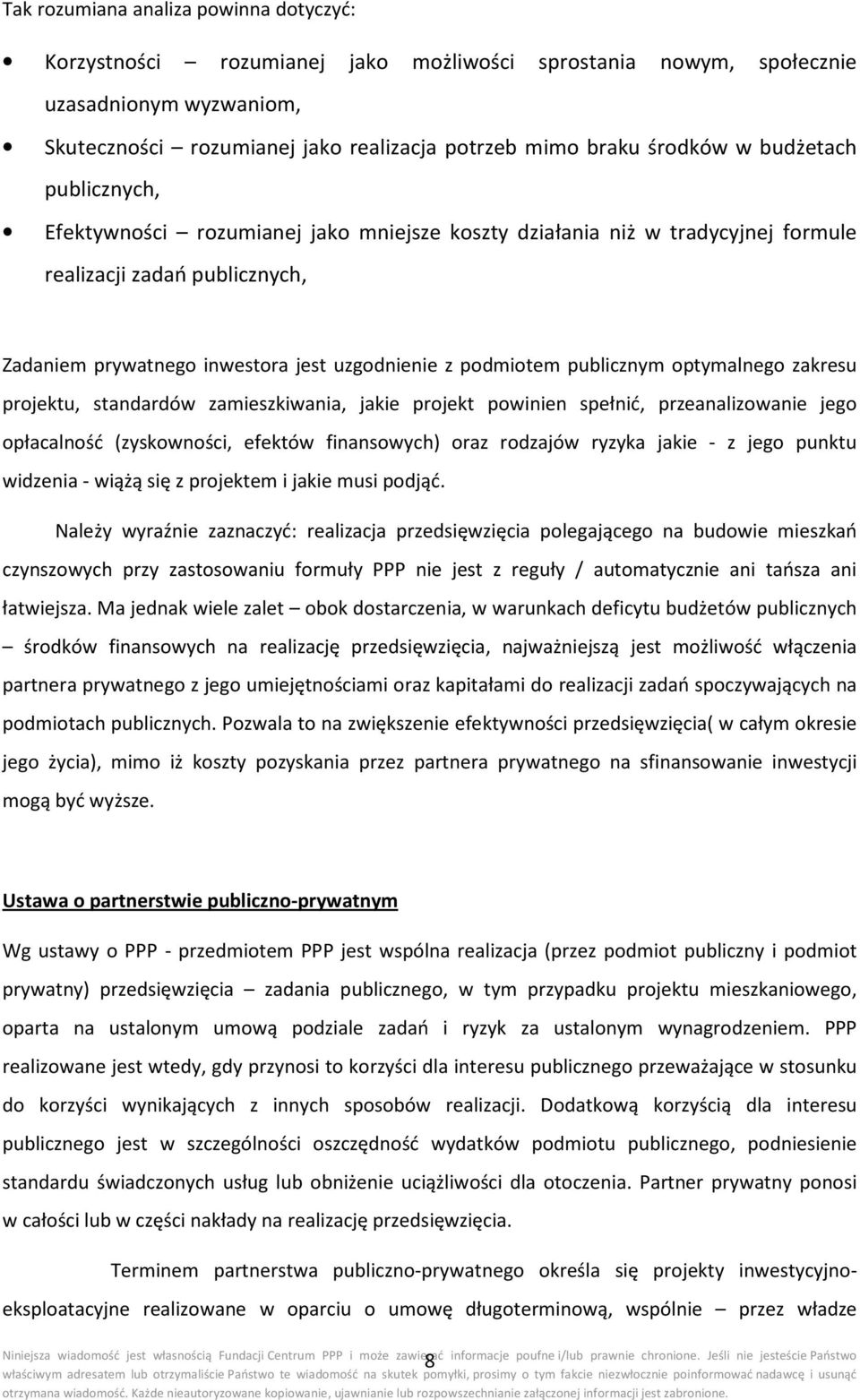 publicznym optymalnego zakresu projektu, standardów zamieszkiwania, jakie projekt powinien spełnić, przeanalizowanie jego opłacalność (zyskowności, efektów finansowych) oraz rodzajów ryzyka jakie - z