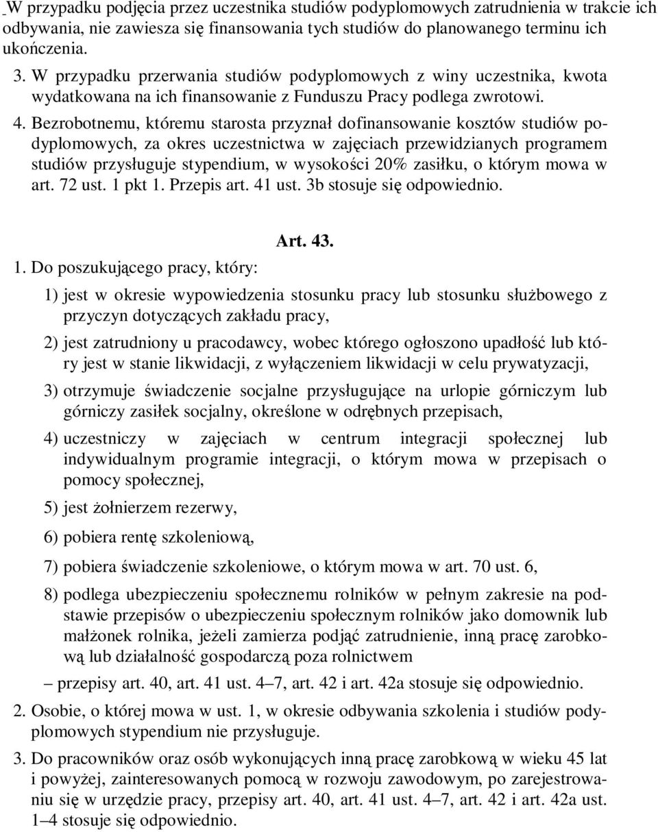 Bezrobotnemu, któremu starosta przyzna dofinansowanie kosztów studiów podyplomowych, za okres uczestnictwa w zaj ciach przewidzianych programem studiów przys uguje stypendium, w wysoko ci 20% zasi