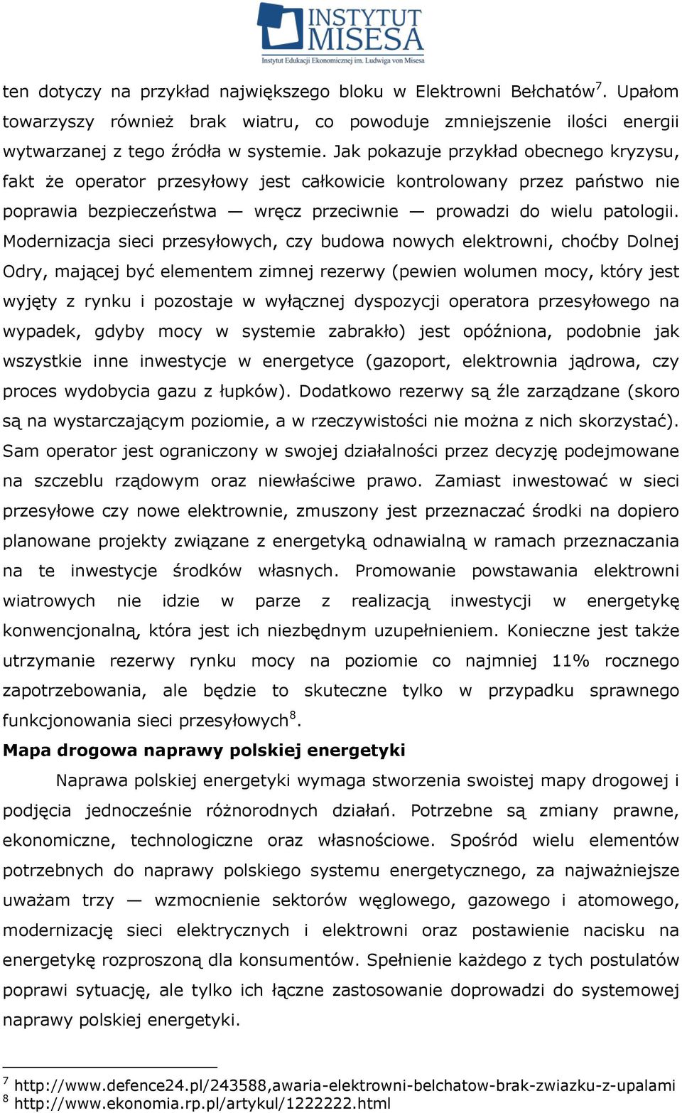 Modernizacja sieci przesyłowych, czy budowa nowych elektrowni, choćby Dolnej Odry, mającej być elementem zimnej rezerwy (pewien wolumen mocy, który jest wyjęty z rynku i pozostaje w wyłącznej