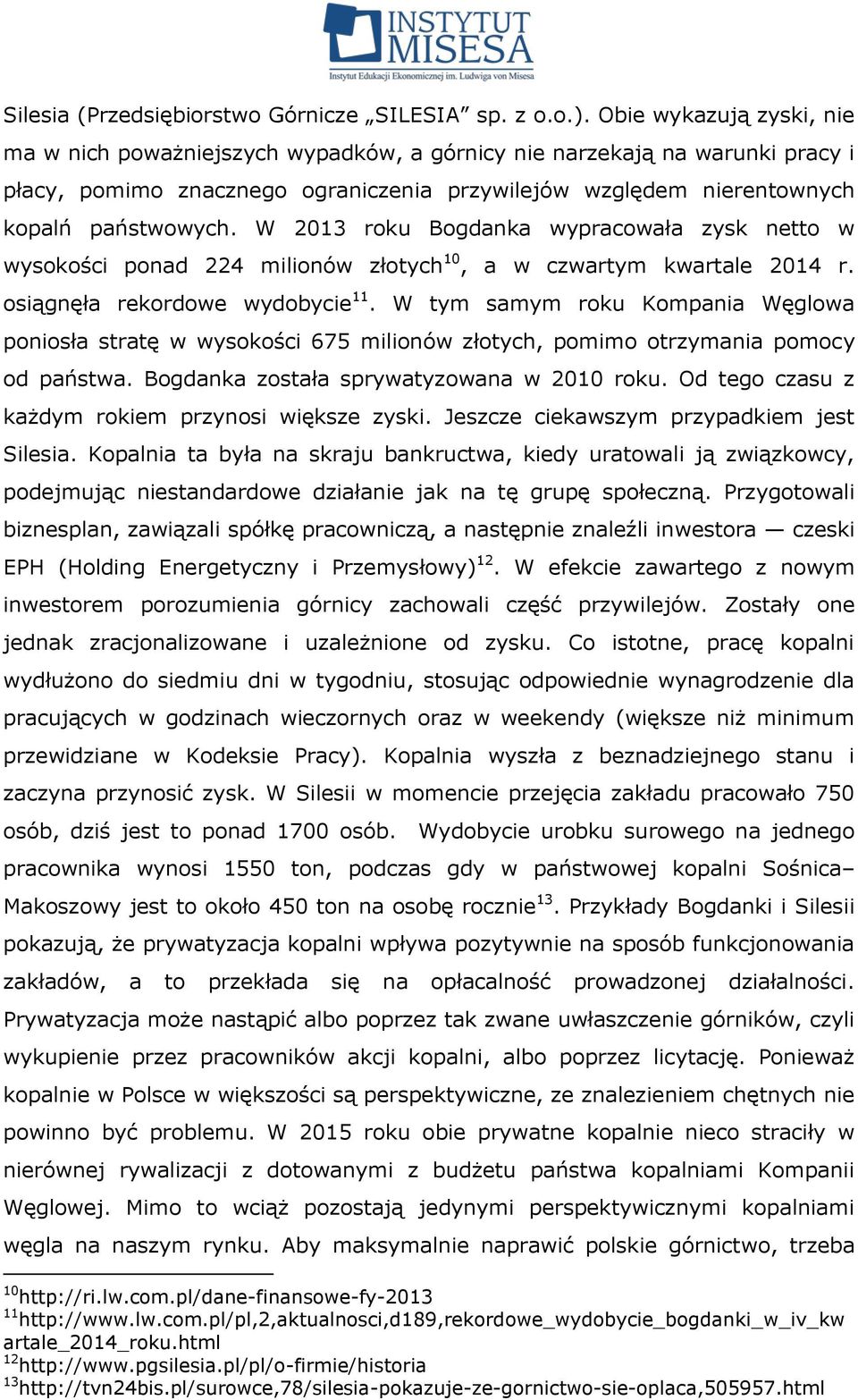 W 2013 roku Bogdanka wypracowała zysk netto w wysokości ponad 224 milionów złotych 10, a w czwartym kwartale 2014 r. osiągnęła rekordowe wydobycie 11.