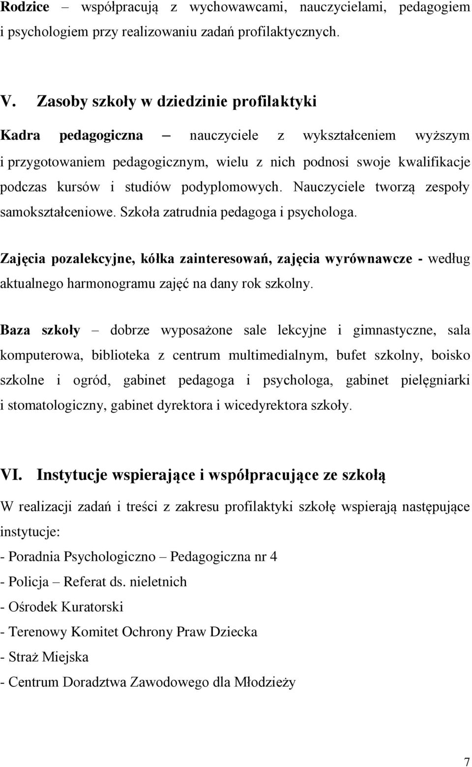 podyplomowych. Nauczyciele tworzą zespoły samokształceniowe. Szkoła zatrudnia pedagoga i psychologa.