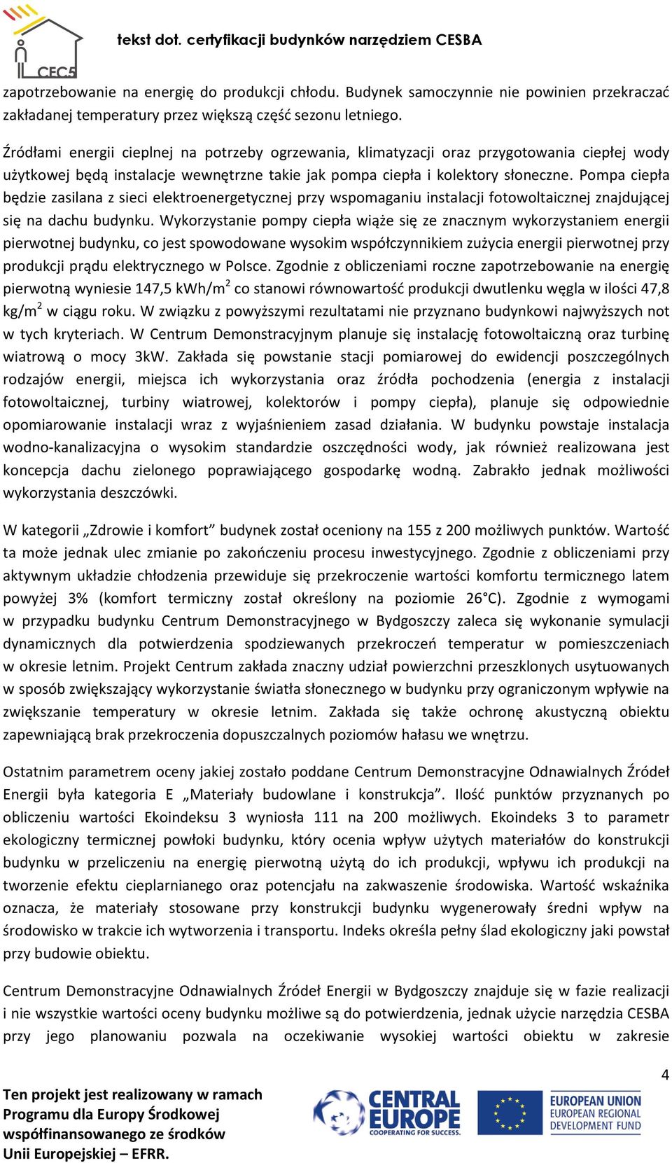 Pompa ciepła będzie zasilana z sieci elektroenergetycznej przy wspomaganiu instalacji fotowoltaicznej znajdującej się na dachu budynku.
