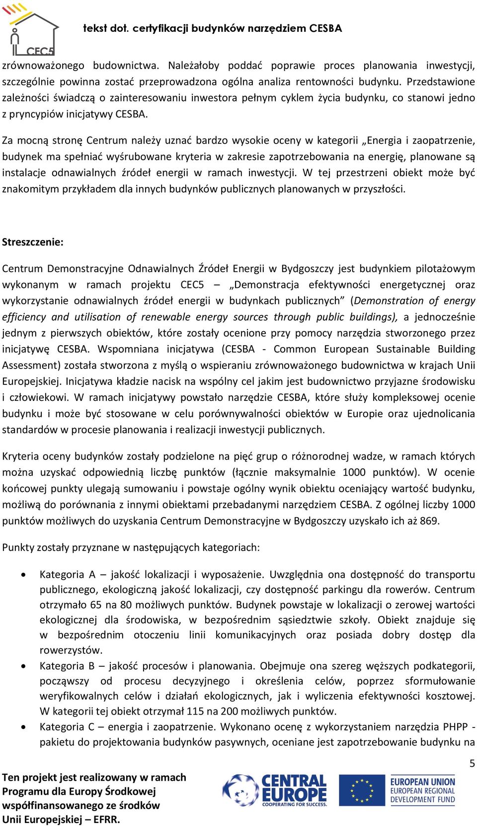 Za mocną stronę Centrum należy uznać bardzo wysokie oceny w kategorii Energia i zaopatrzenie, budynek ma spełniać wyśrubowane kryteria w zakresie zapotrzebowania na energię, planowane są instalacje