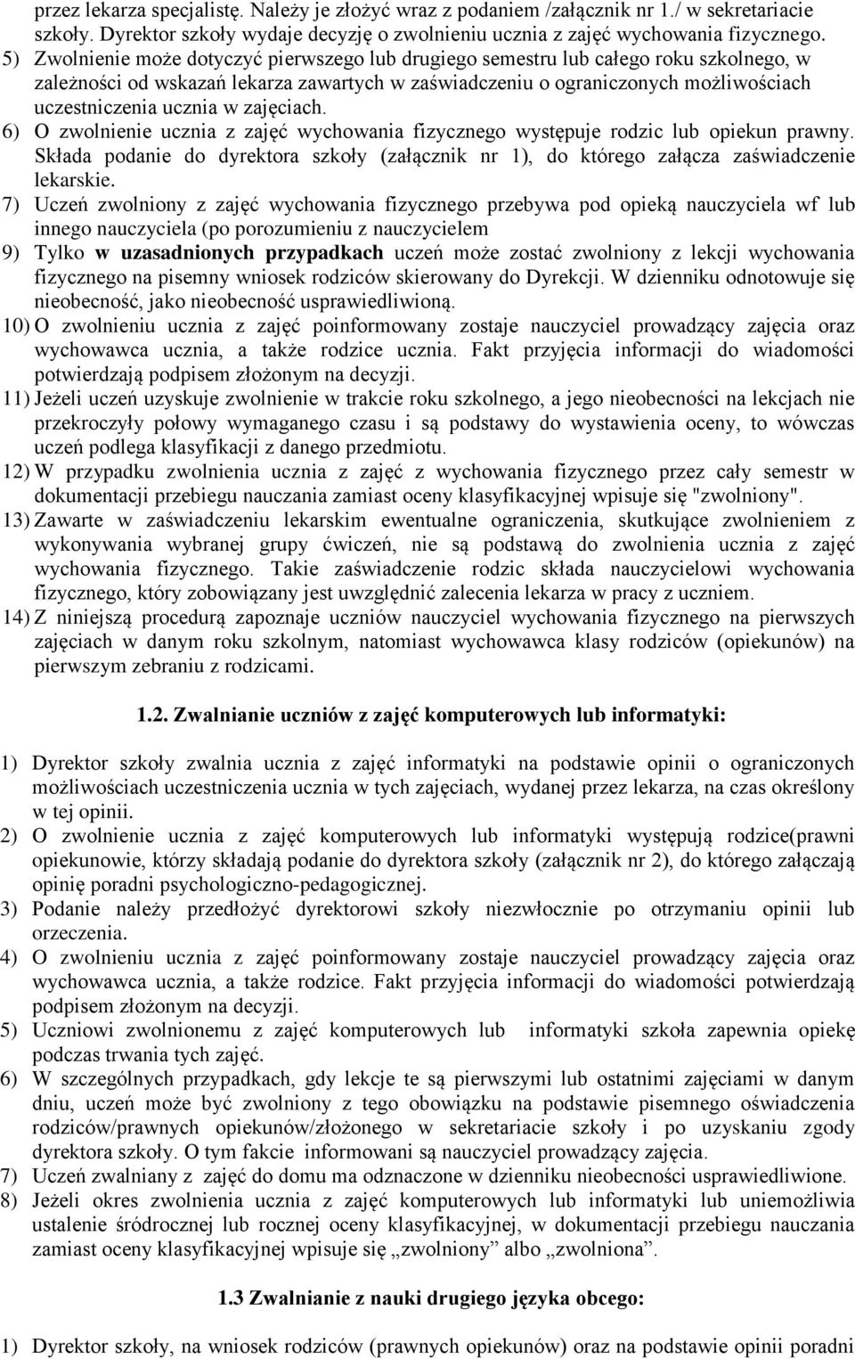 zajęciach. 6) O zwolnienie ucznia z zajęć wychowania fizycznego występuje rodzic lub opiekun prawny. Składa podanie do dyrektora szkoły (załącznik nr 1), do którego załącza zaświadczenie lekarskie.