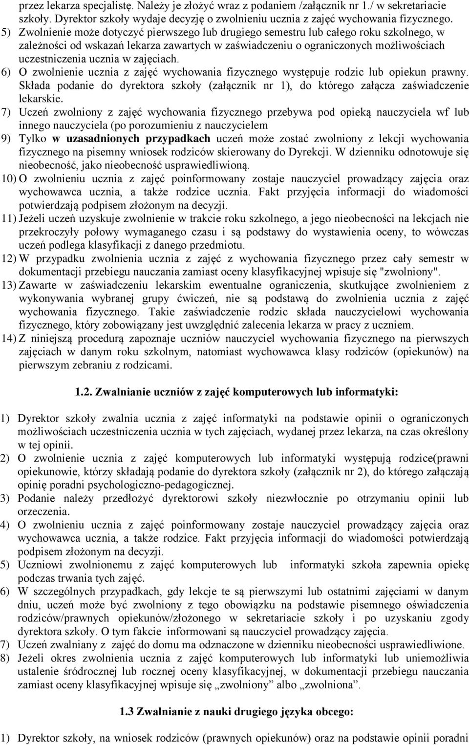 zajęciach. 6) O zwolnienie ucznia z zajęć wychowania fizycznego występuje rodzic lub opiekun prawny. Składa podanie do dyrektora szkoły (załącznik nr 1), do którego załącza zaświadczenie lekarskie.