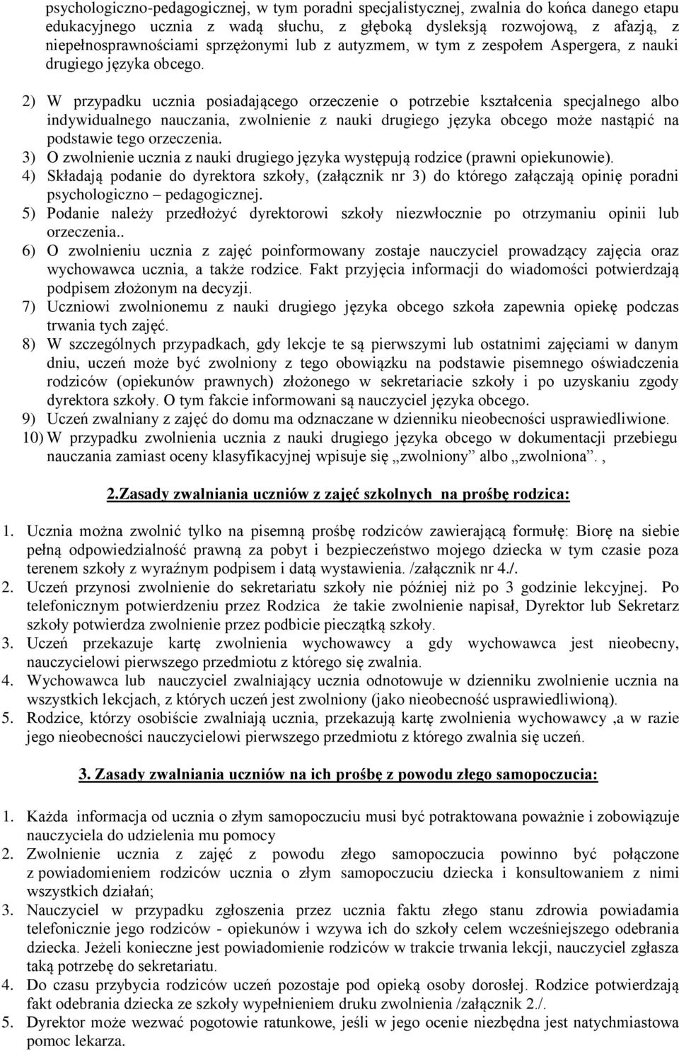 2) W przypadku ucznia posiadającego orzeczenie o potrzebie kształcenia specjalnego albo indywidualnego nauczania, zwolnienie z nauki drugiego języka obcego może nastąpić na podstawie tego orzeczenia.