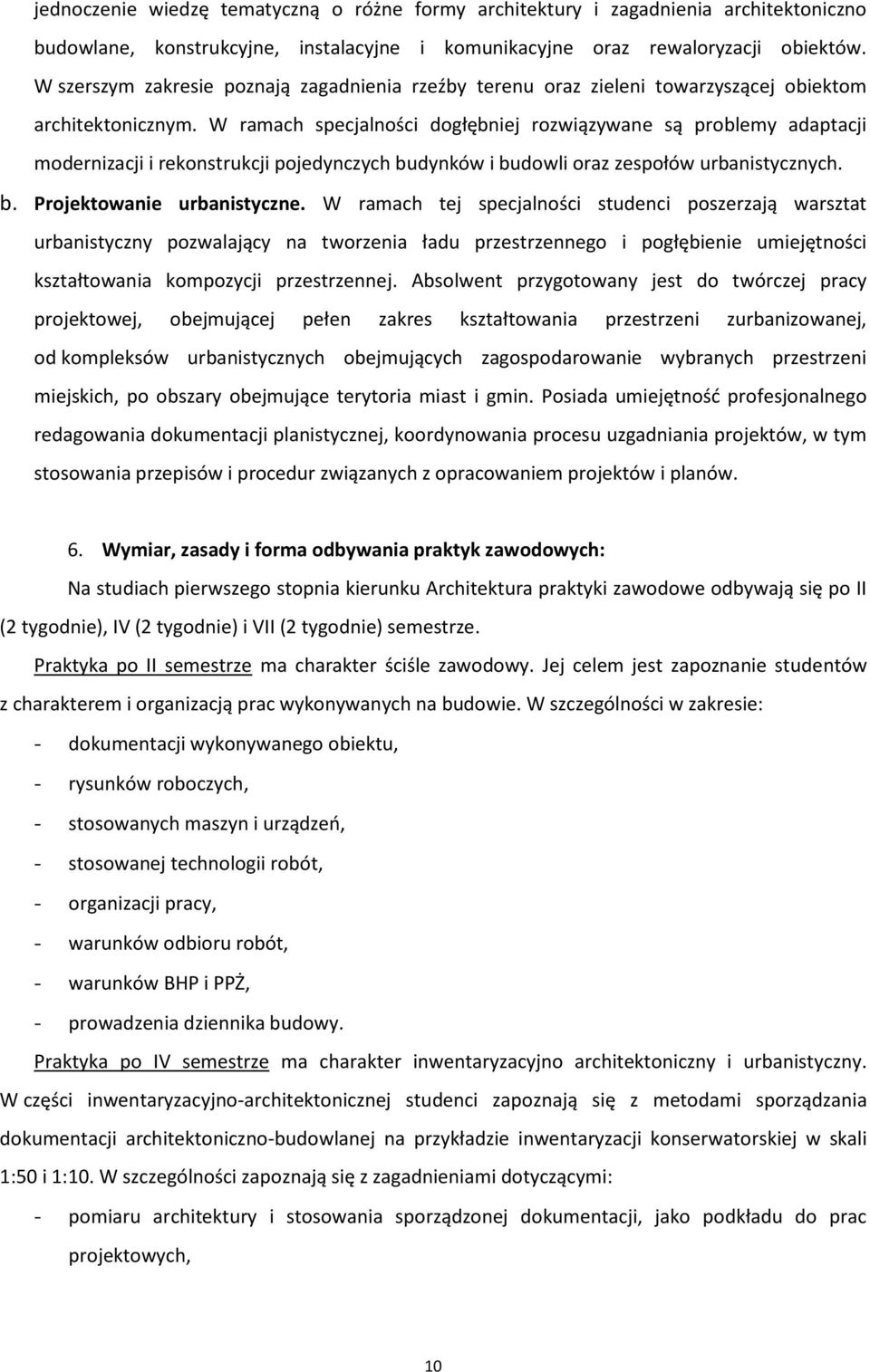 W ramach specjalności dogłębniej rozwiązywane są problemy adaptacji modernizacji i rekonstrukcji pojedynczych budynków i budowli oraz zespołów urbanistycznych. b. Projektowanie urbanistyczne.