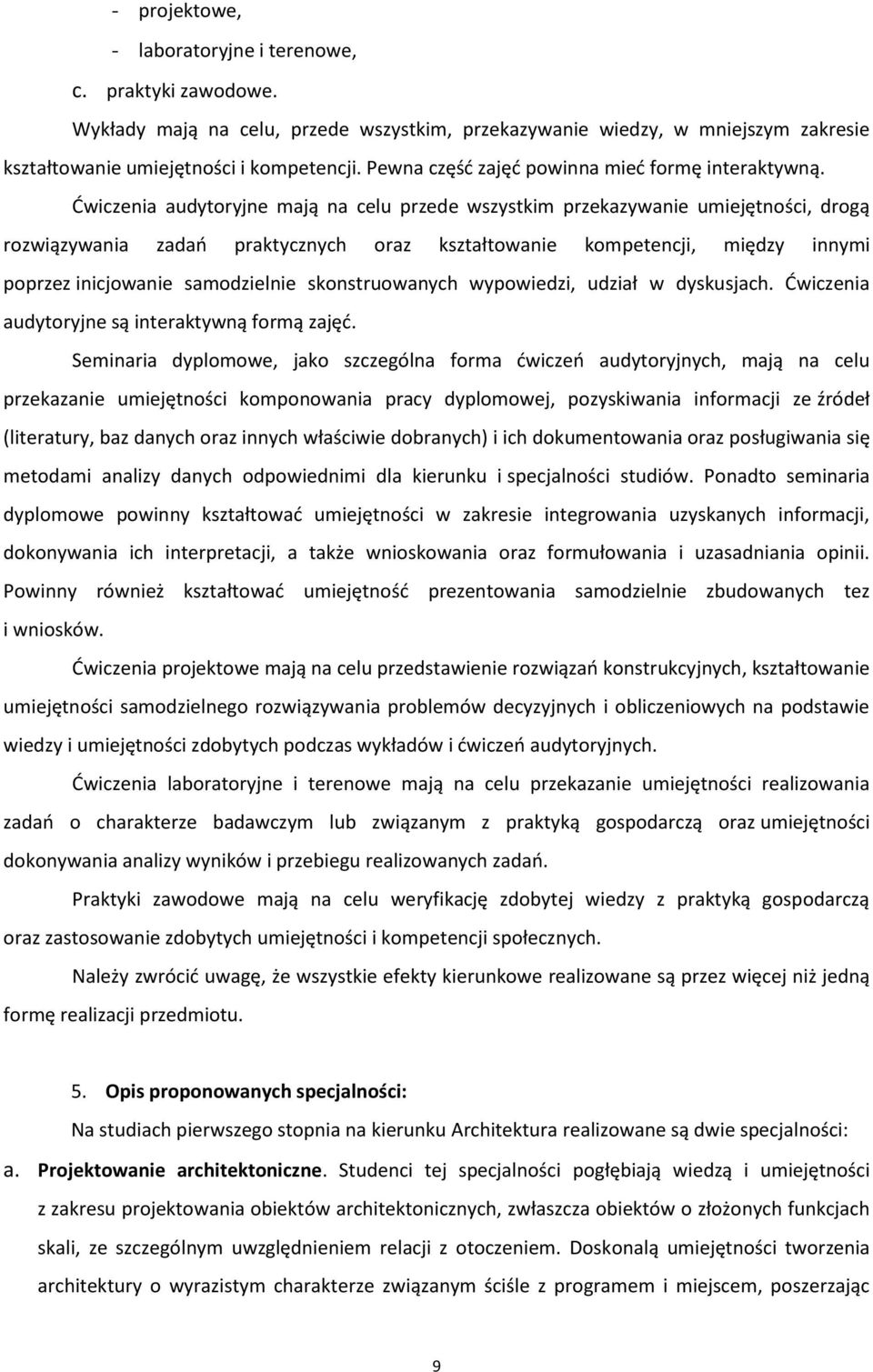 Ćwiczenia audytoryjne mają na celu przede wszystkim przekazywanie umiejętności, drogą rozwiązywania zadań praktycznych oraz kształtowanie kompetencji, między innymi poprzez inicjowanie samodzielnie