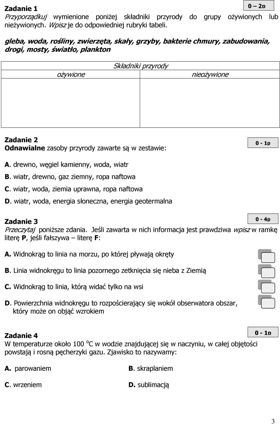 zestawie: 0-1p A. drewno, węgiel kamienny, woda, wiatr B. wiatr, drewno, gaz ziemny, ropa naftowa C. wiatr, woda, ziemia uprawna, ropa naftowa D.