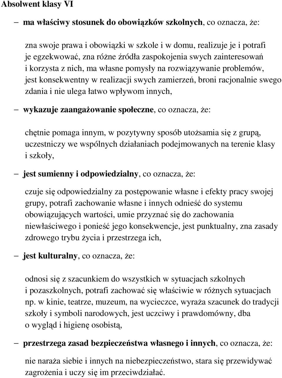 wykazuje zaangażowanie społeczne, co oznacza, że: chętnie pomaga innym, w pozytywny sposób utożsamia się z grupą, uczestniczy we wspólnych działaniach podejmowanych na terenie klasy i szkoły, jest