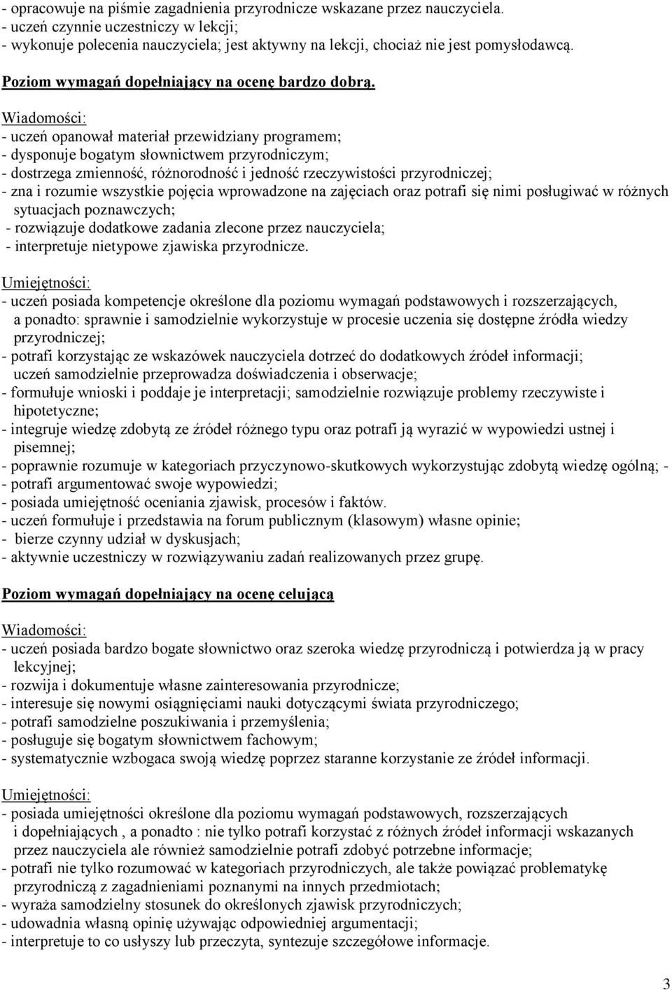 - uczeń opanował materiał przewidziany programem; - dysponuje bogatym słownictwem przyrodniczym; - dostrzega zmienność, różnorodność i jedność rzeczywistości przyrodniczej; - zna i rozumie wszystkie