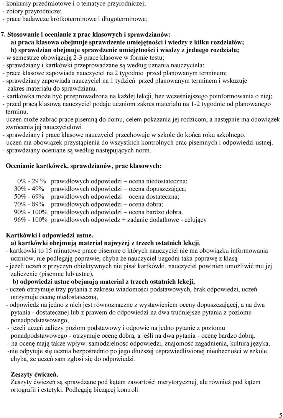 jednego rozdziału; - w semestrze obowiązują 2-3 prace klasowe w formie testu; - sprawdziany i kartkówki przeprowadzane są według uznania nauczyciela; - prace klasowe zapowiada nauczyciel na 2