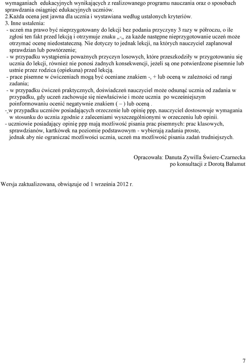 Inne ustalenia: - uczeń ma prawo być nieprzygotowany do lekcji bez podania przyczyny 3 razy w półroczu, o ile zgłosi ten fakt przed lekcją i otrzymuje znaku - za każde następne nieprzygotowanie uczeń