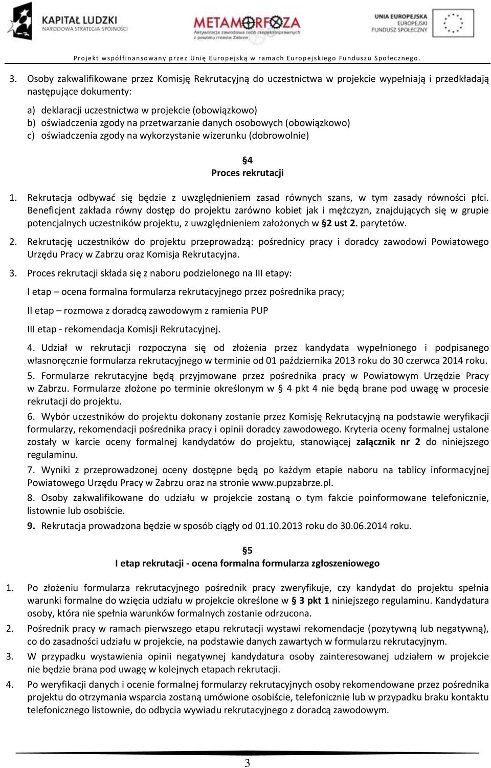 Rekrutacja odbywad się będzie z uwzględnieniem zasad równych szans, w tym zasady równości płci.