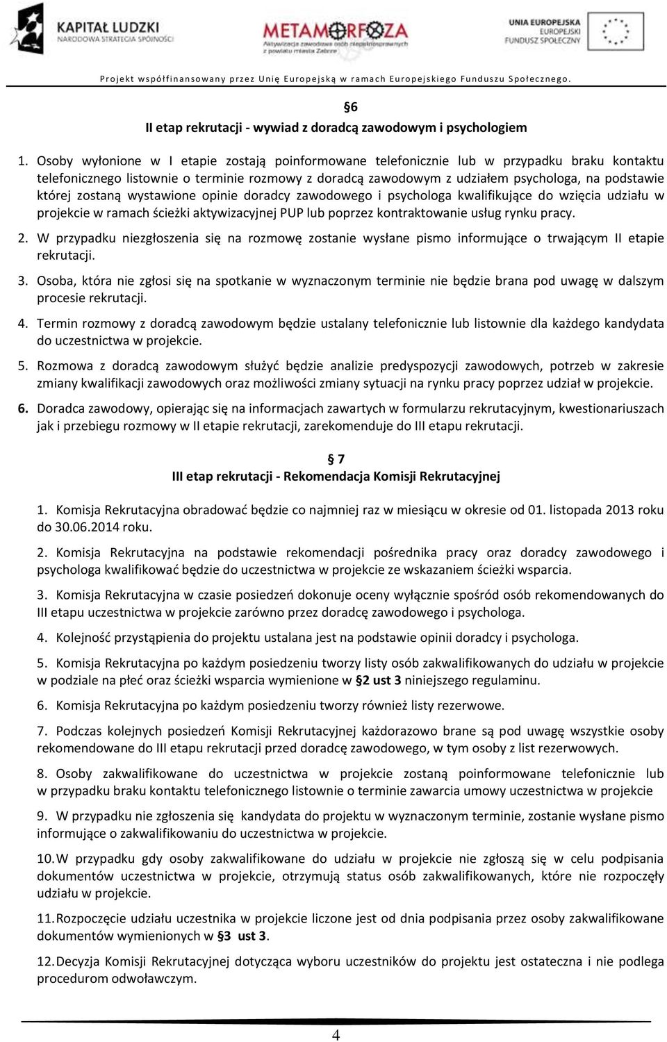 której zostaną wystawione opinie doradcy zawodowego i psychologa kwalifikujące do wzięcia udziału w projekcie w ramach ścieżki aktywizacyjnej PUP lub poprzez kontraktowanie usług rynku pracy. 2.