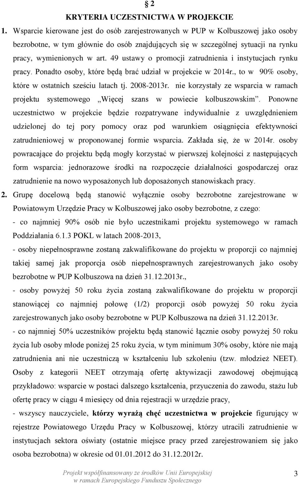 49 ustawy o promocji zatrudnienia i instytucjach rynku pracy. Ponadto osoby, które będą brać udział w projekcie w 2014r., to w 90% osoby, które w ostatnich sześciu latach tj. 2008-2013r.