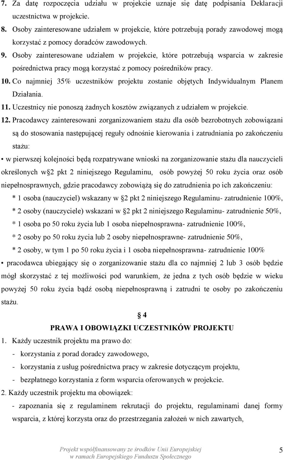 Osoby zainteresowane udziałem w projekcie, które potrzebują wsparcia w zakresie pośrednictwa pracy mogą korzystać z pomocy pośredników pracy. 10.