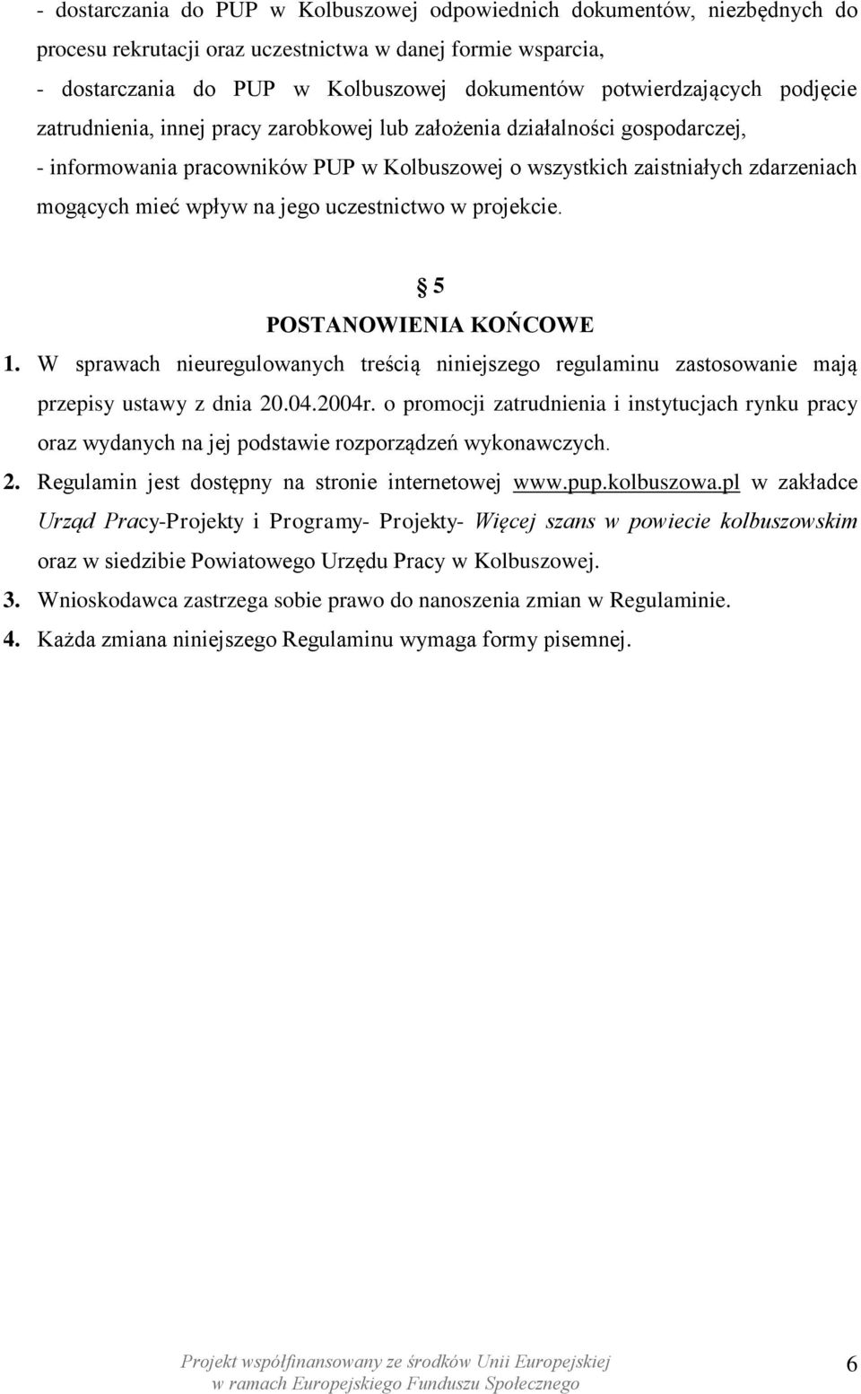 mieć wpływ na jego uczestnictwo w projekcie. 5 POSTANOWIENIA KOŃCOWE 1. W sprawach nieuregulowanych treścią niniejszego regulaminu zastosowanie mają przepisy ustawy z dnia 20.04.2004r.