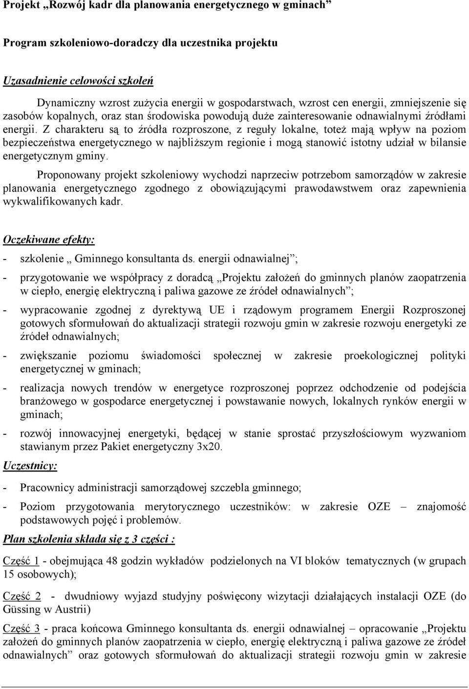 Z charakteru są to źródła rozproszone, z reguły lokalne, toteż mają wpływ na poziom bezpieczeństwa energetycznego w najbliższym regionie i mogą stanowić istotny udział w bilansie energetycznym gminy.