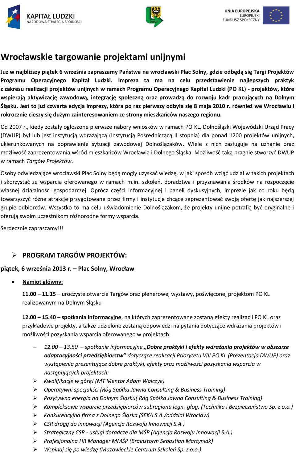 zawodową, integrację społeczną oraz prowadzą do rozwoju kadr pracujących na Dolnym Śląsku. Jest to już czwarta edycja imprezy, która po raz pierwszy odbyła się 8 maja 2010 r.