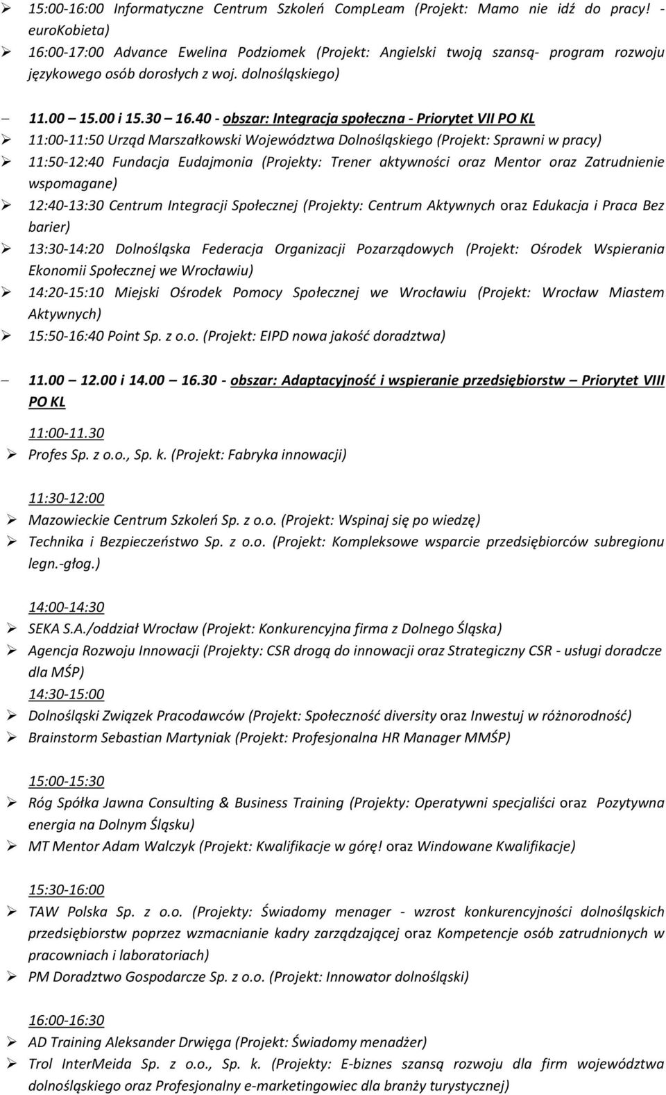 40 - obszar: Integracja społeczna - Priorytet VII PO KL 11:00-11:50 Urząd Marszałkowski Województwa Dolnośląskiego (Projekt: Sprawni w pracy) 11:50-12:40 Fundacja Eudajmonia (Projekty: Trener