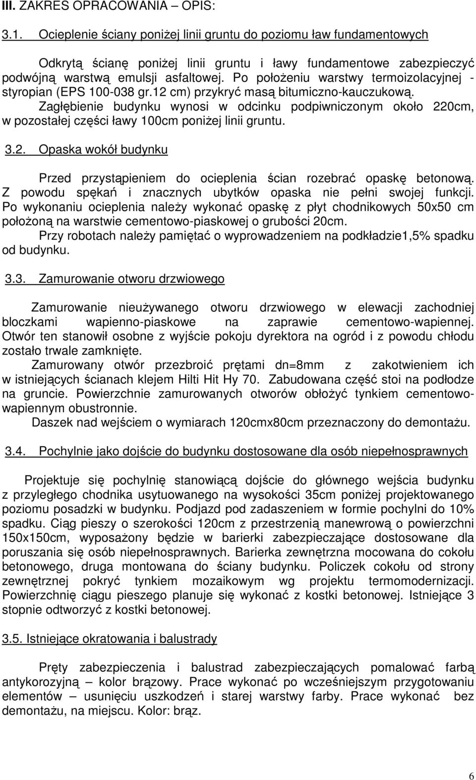 Po położeniu warstwy termoizolacyjnej - styropian (EPS 100-038 gr.12 cm) przykryć masą bitumiczno-kauczukową.